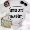 Bling-A-Gogo Better Late Than Ugly Tee By Bling-a-Go-Go