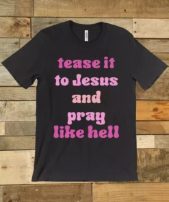 GTN Tease It To Jesus And Pray Like Hell T-shirt Clothing