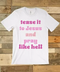 GTN Tease It To Jesus And Pray Like Hell T-shirt Clothing