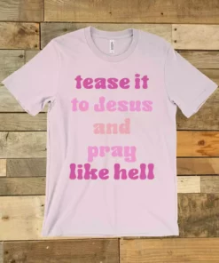 GTN Tease It To Jesus And Pray Like Hell T-shirt Clothing