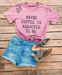 Miss Mud Pie Maybe Coffee Is Addicted To Me Tee