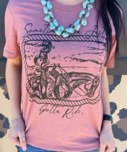 Buckin Barn Sometimes You Just Gotta Ride Tee Clothing